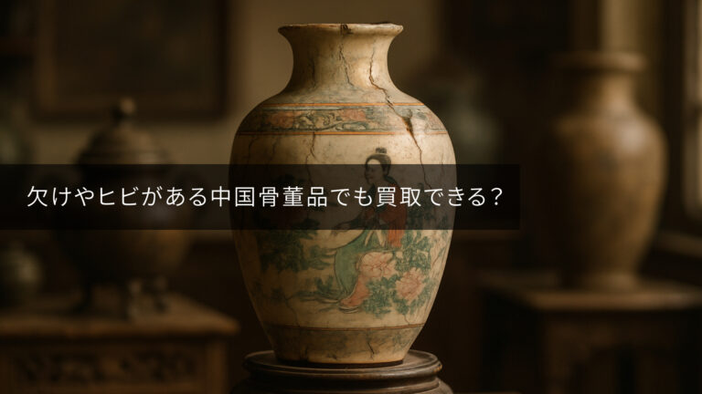 欠けやヒビがある中国骨董品でも買取できる？